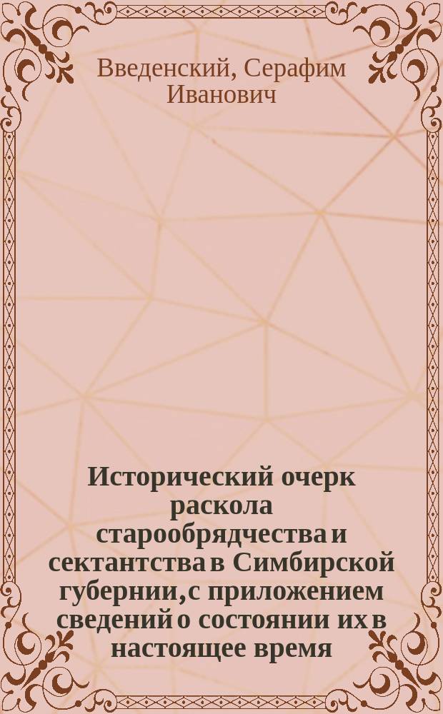 Исторический очерк раскола старообрядчества и сектантства в Симбирской губернии, с приложением сведений о состоянии их в настоящее время