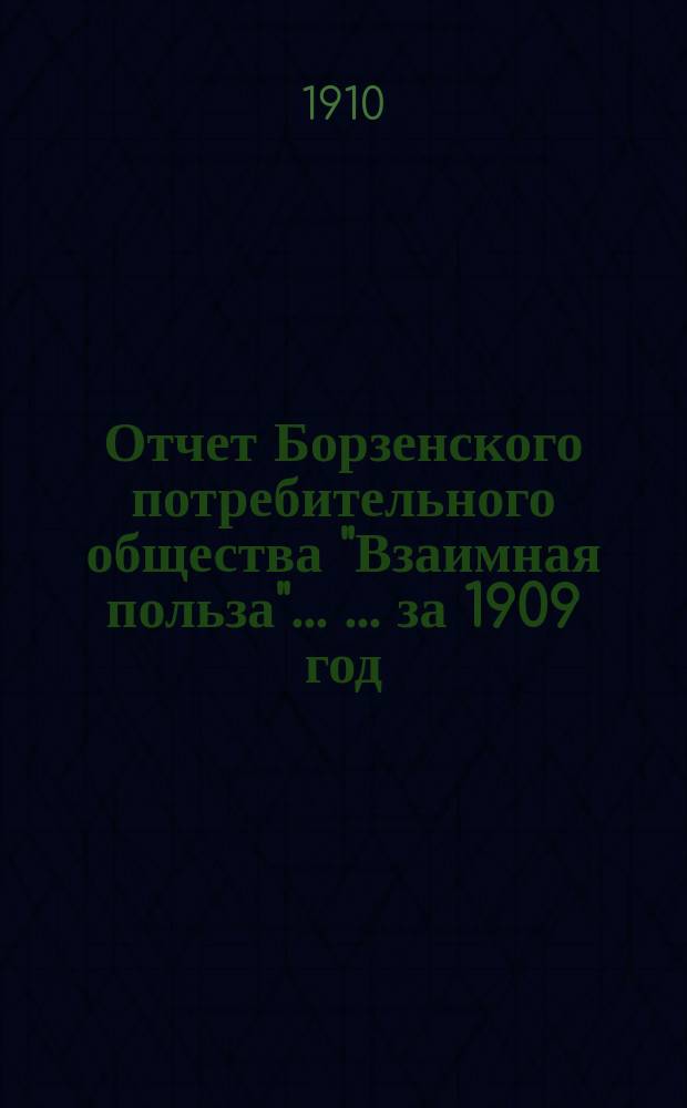 Отчет Борзенского потребительного общества "Взаимная польза" ... ... за 1909 год