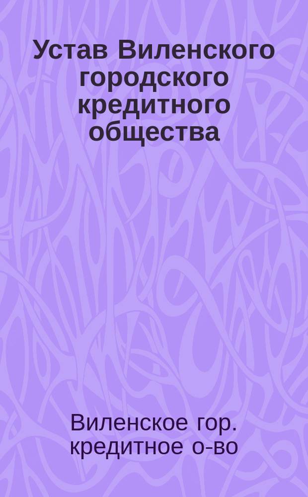 Устав Виленского городского кредитного общества : Утв. 23 сент. 1906 г.