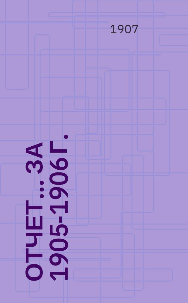 Отчет... ... за 1905-1906 г.