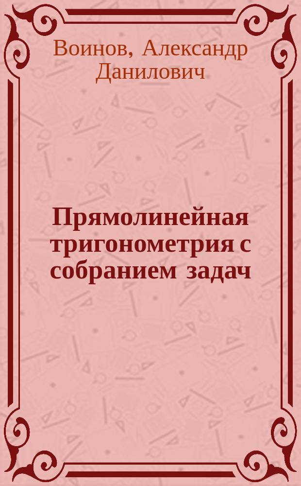 Прямолинейная тригонометрия с собранием задач : Курс сред. учеб. заведений