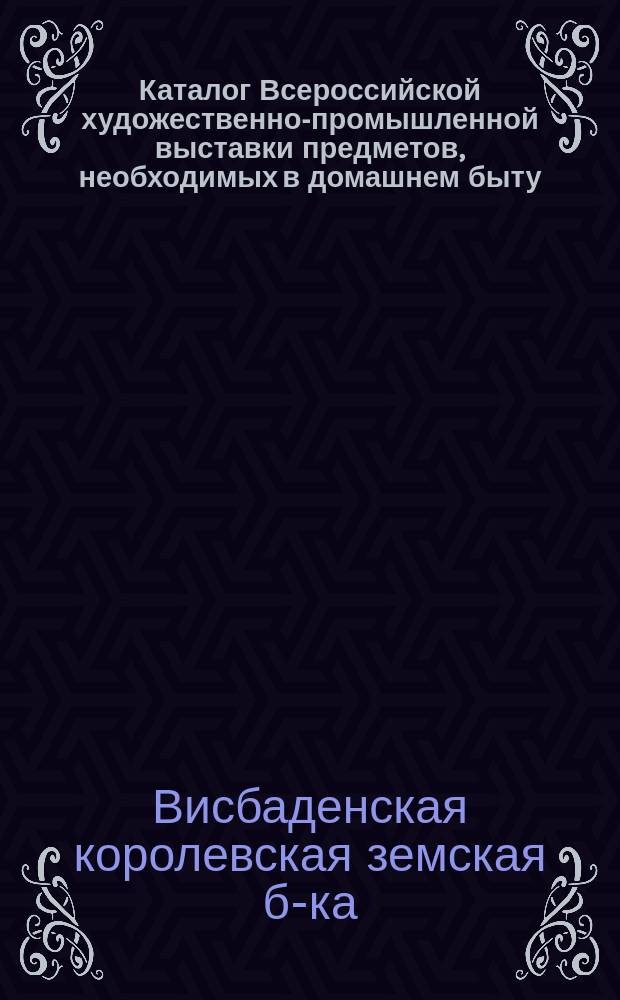 Каталог Всероссийской художественно-промышленной выставки предметов, необходимых в домашнем быту. С.-Петербург. Авг.-окт. 1907 г.