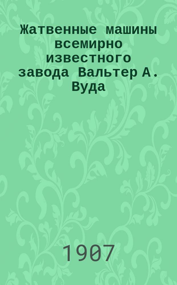 Жатвенные машины всемирно известного завода Вальтер А. Вуда