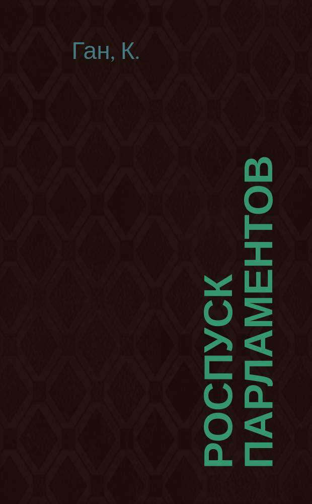 Роспуск парламентов : (Очерк теории и истории права роспуска)