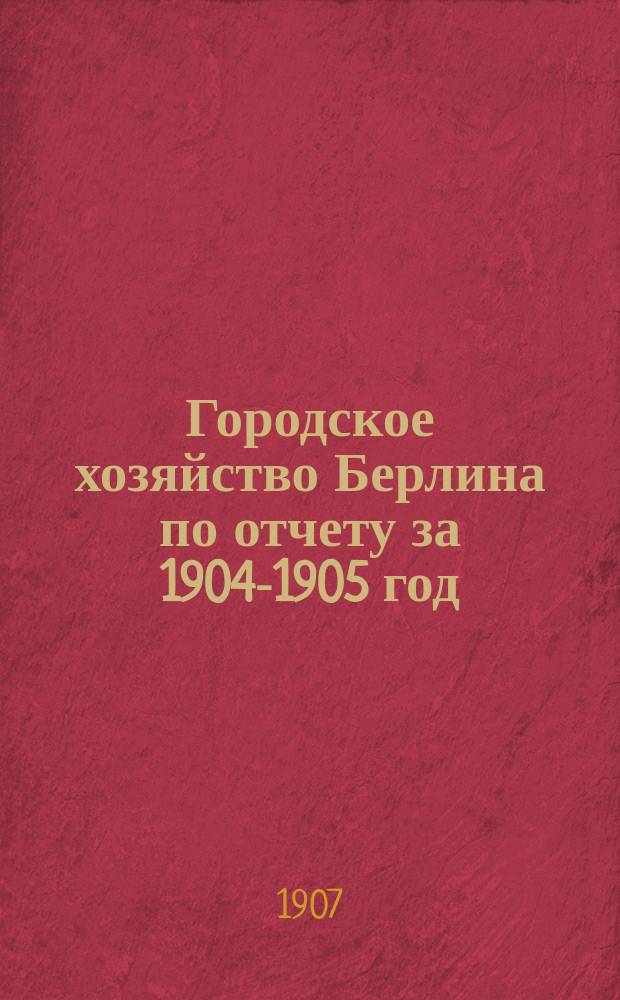 Городское хозяйство Берлина по отчету за 1904-1905 год; О призрении бедных беременных / Д-ра мед В.В. Желтухина