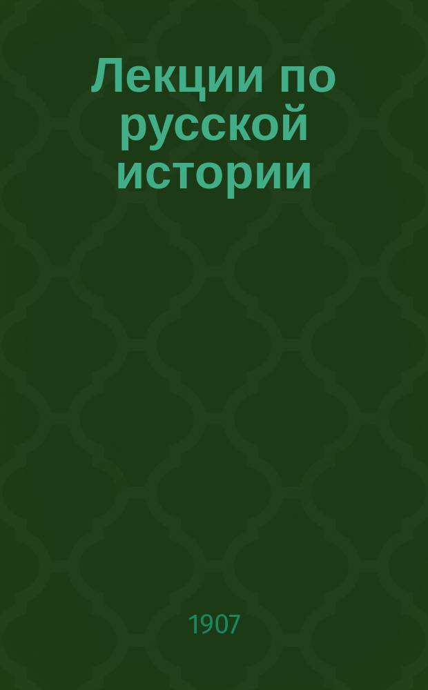 Лекции по русской истории : 1906-7 учеб. г