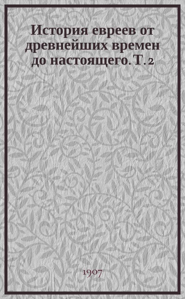 История евреев от древнейших времен до настоящего. Т. 2 : [Третья эпоха. Обратное движение]