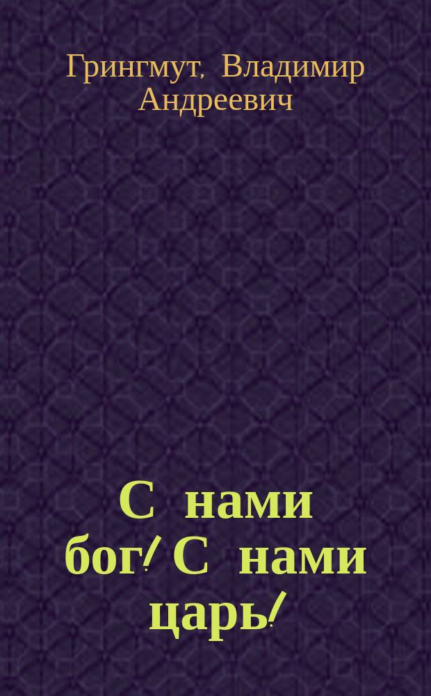 С нами бог! С нами царь! : Речь, произнес. В.А. Грингмутом 17 июня на общ. собр. Рязан. отд. Союза рус. народа