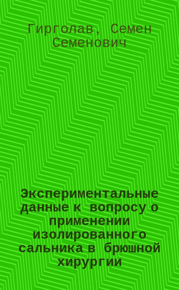 Экспериментальные данные к вопросу о применении изолированного сальника в брюшной хирургии : Дис. на степ. д-ра мед. С.С. Гирголава