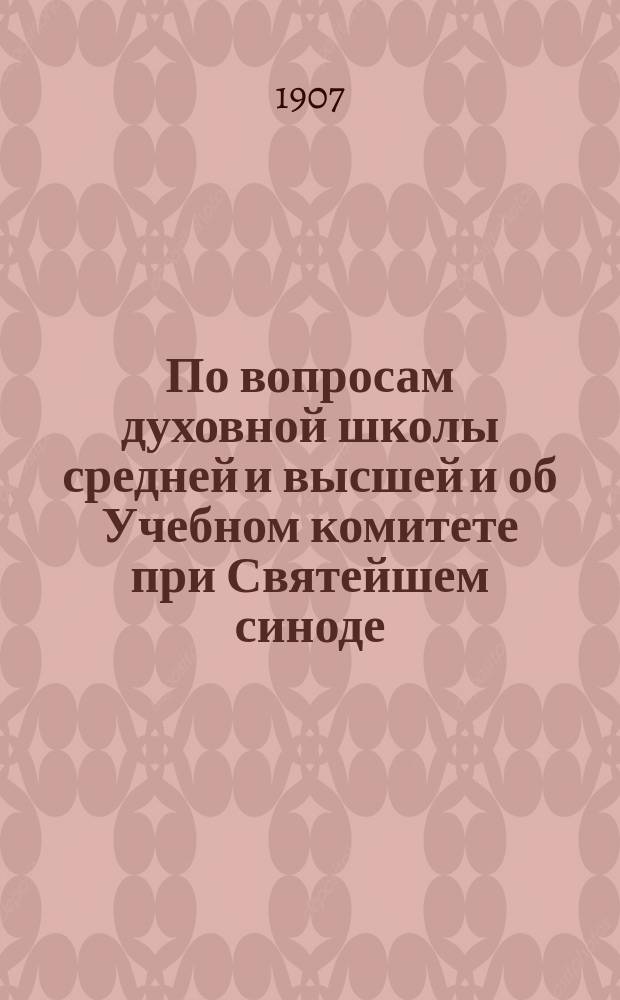 ... По вопросам духовной школы средней и высшей и об Учебном комитете при Святейшем синоде