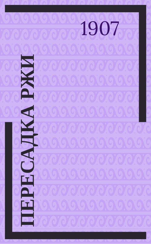 Пересадка ржи : Доброе слово земледельцам хозяина-практика Тита Голопятова