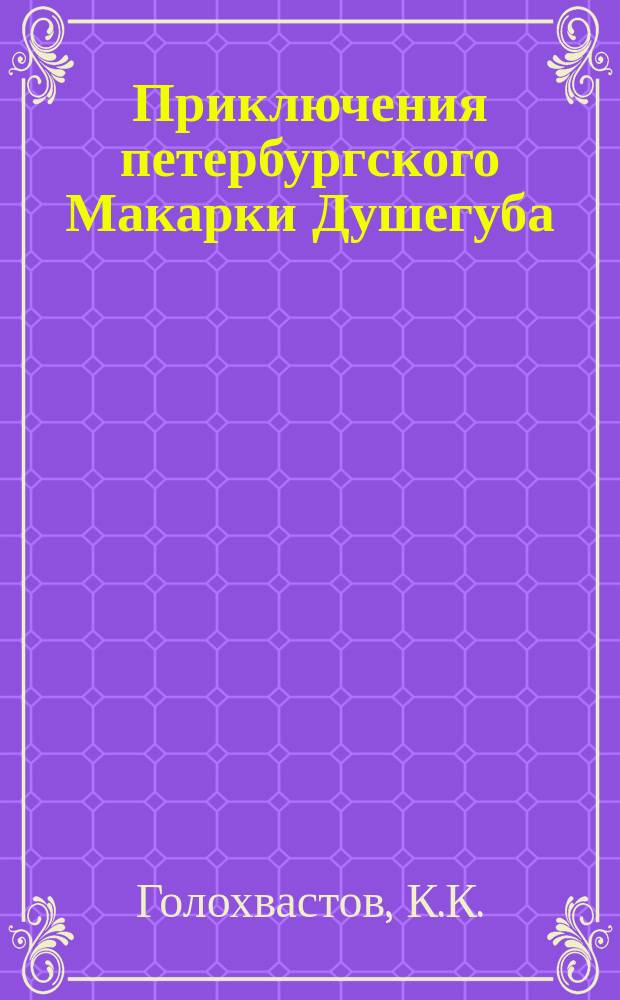 Приключения петербургского Макарки Душегуба : Уголов. роман из соврем. жизни : В 4 ч