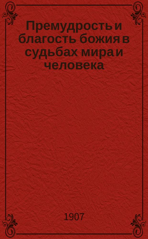 Премудрость и благость божия в судьбах мира и человека : (О конеч. причинах)