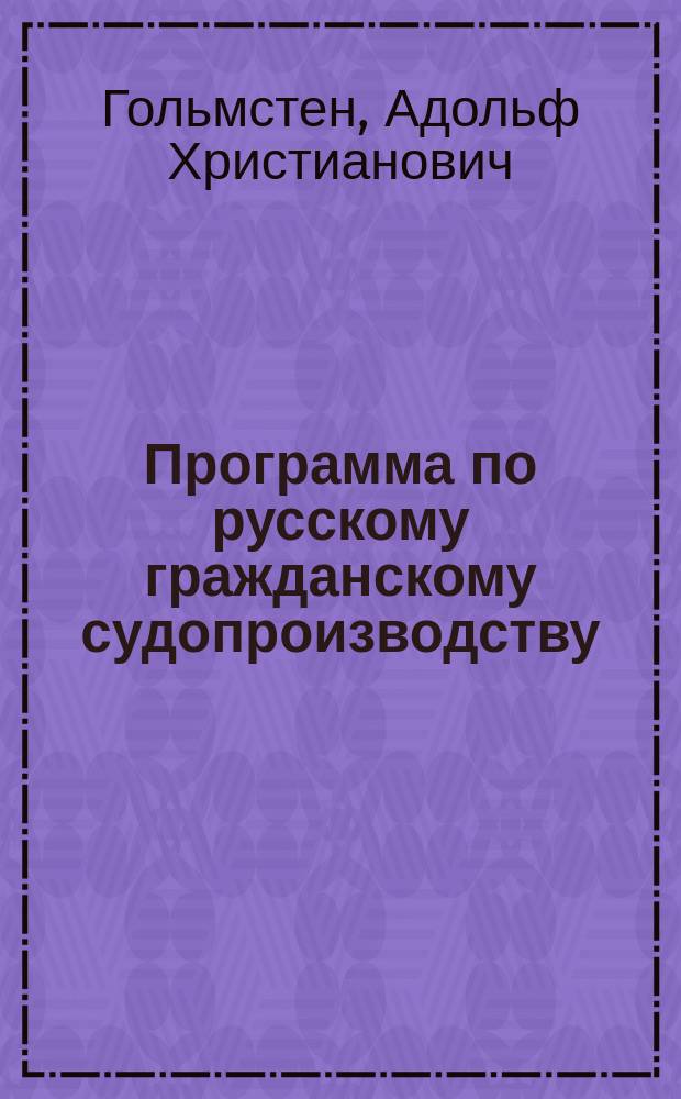 Программа по русскому гражданскому судопроизводству : (По 4-му изд. "Учебника" 1907 г.)