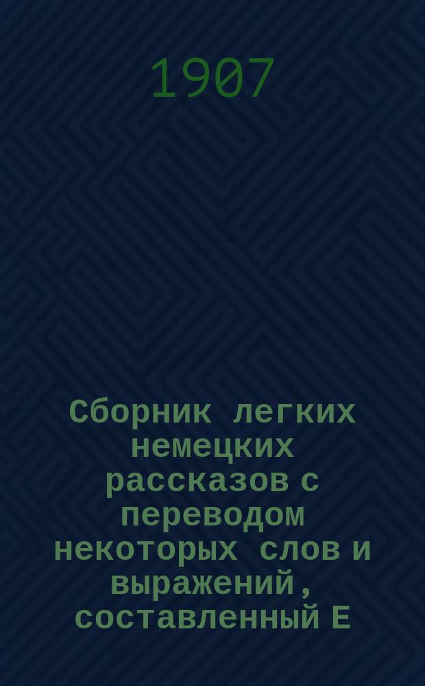 Сборник легких немецких рассказов с переводом некоторых слов и выражений, составленный Е. Гольце : 1 сер. № 1-5