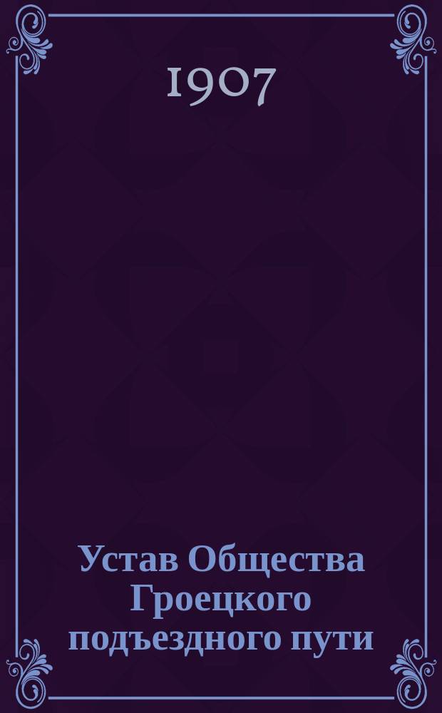 Устав Общества Гроецкого подъездного пути : Утв. 4 июня 1901 г.