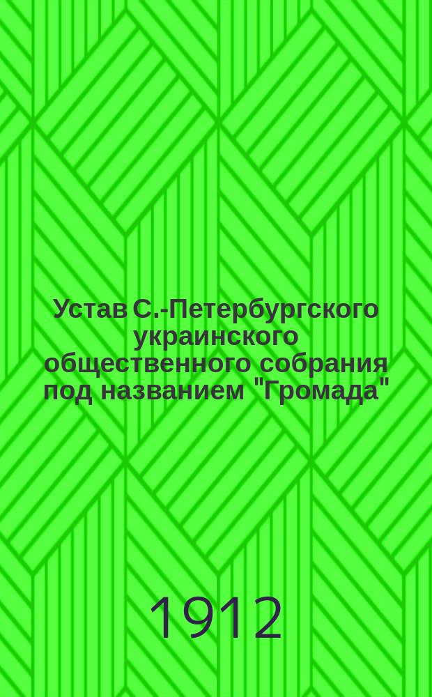 Устав С.-Петербургского украинского общественного собрания под названием "Громада"