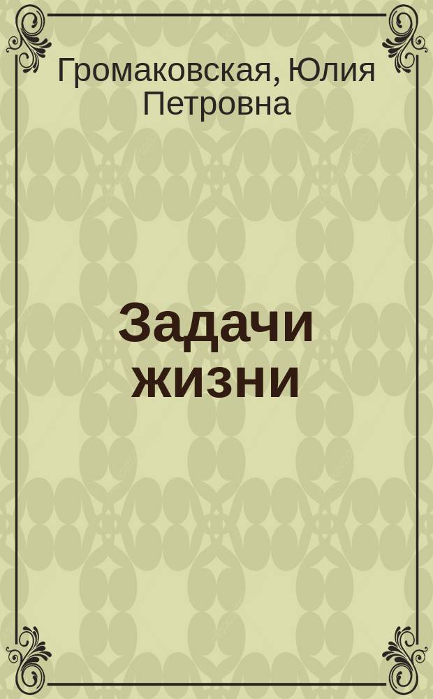 Задачи жизни : Комедия в 4 д., с живою картиною