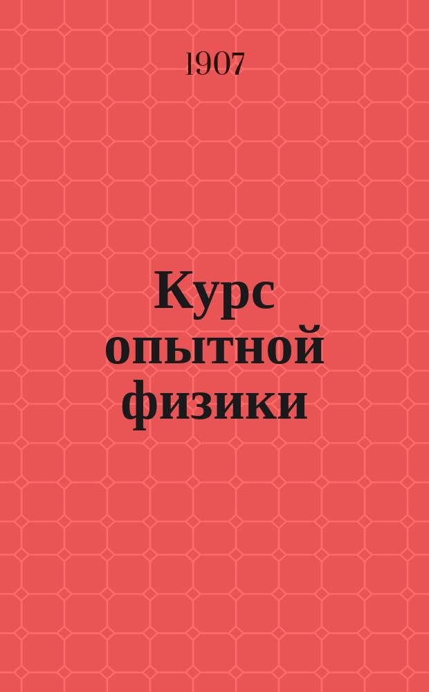 Курс опытной физики : Ч. 1-. Ч. 1 : Механический отдел