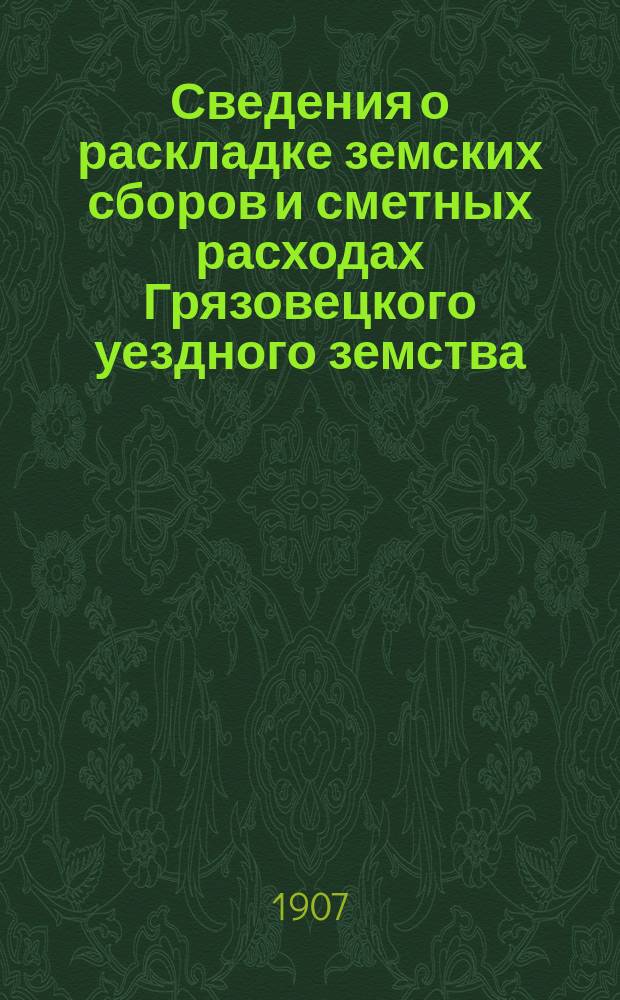 Сведения о раскладке земских сборов и сметных расходах Грязовецкого уездного земства ...
