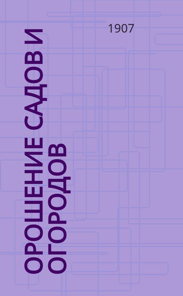 ... Орошение садов и огородов : (Водоподъем. приспособления)