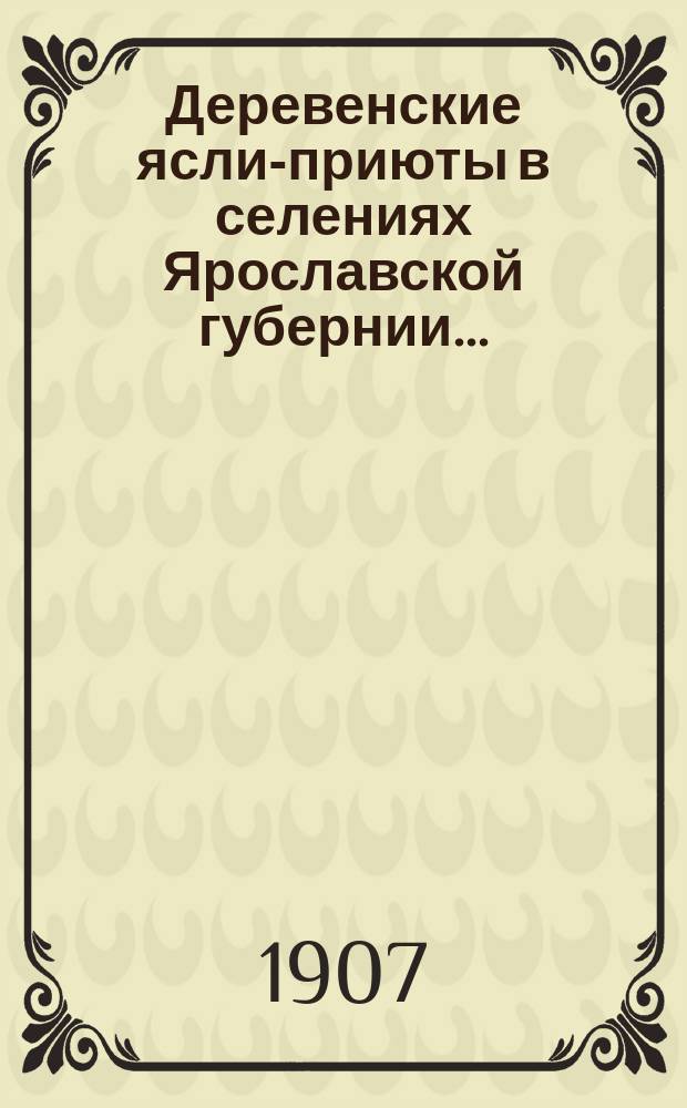 Деревенские ясли-приюты в селениях Ярославской губернии...