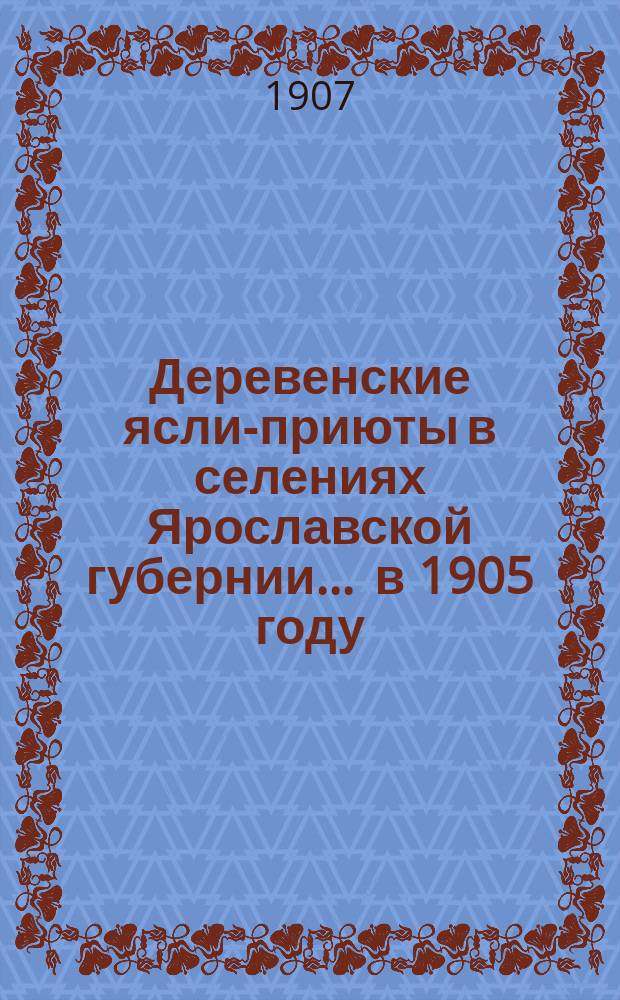 Деревенские ясли-приюты в селениях Ярославской губернии... ... в 1905 году