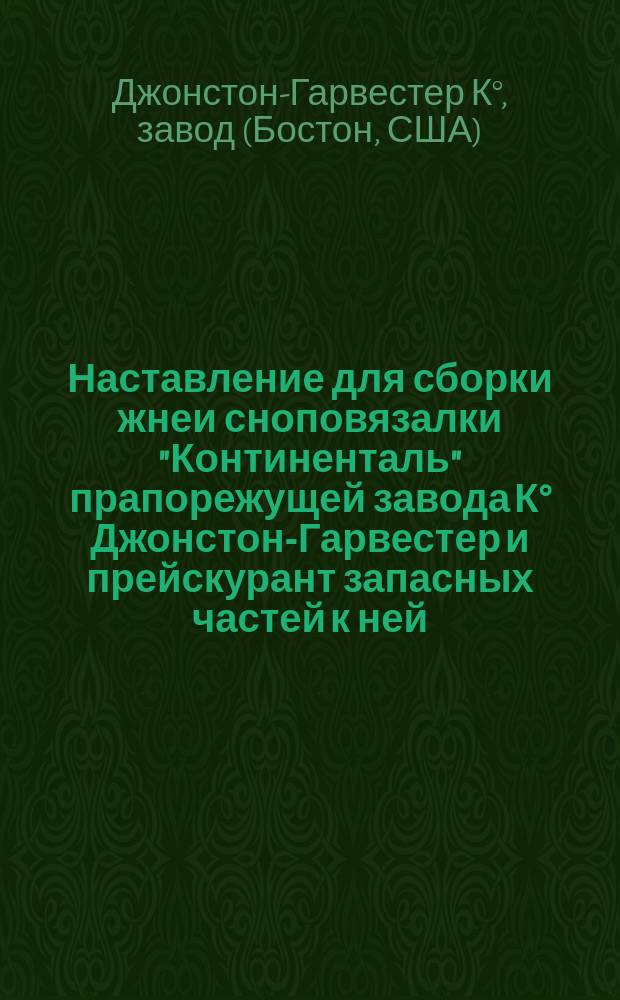 Наставление для сборки жнеи сноповязалки "Континенталь" прапорежущей завода К° Джонстон-Гарвестер и прейскурант запасных частей к ней