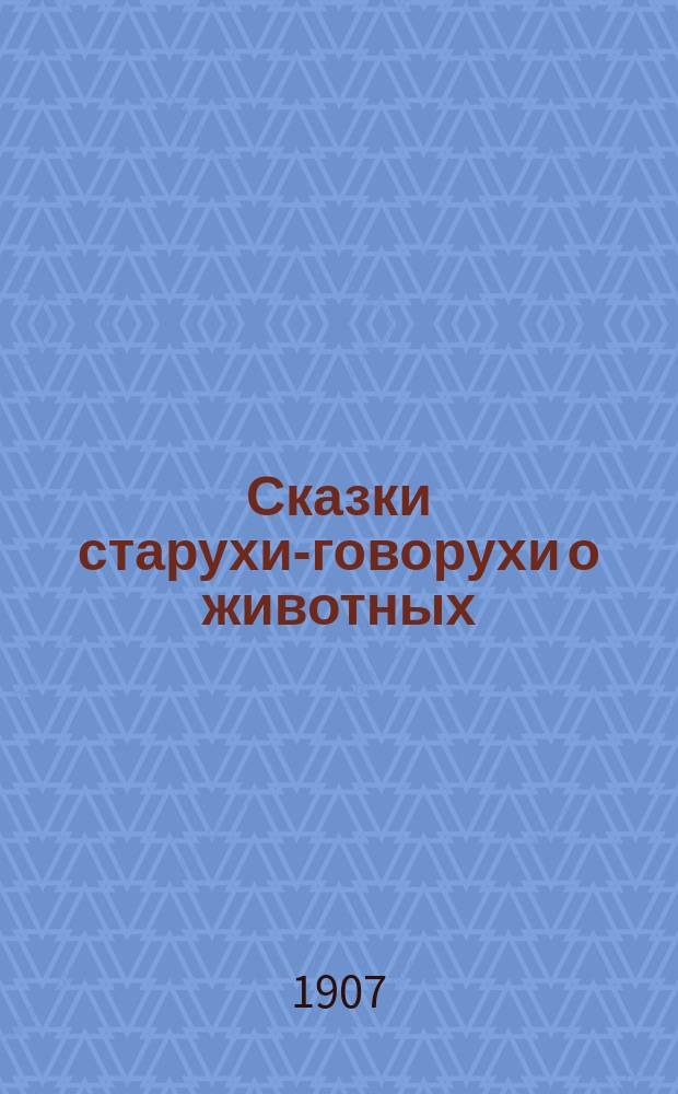 Сказки старухи-говорухи о животных : (Из нар. сказок)