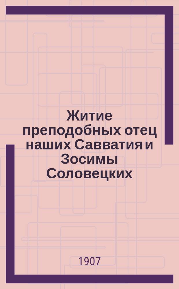 Житие преподобных отец наших Савватия и Зосимы Соловецких : Излож. на рус. яз. по руководству Четьих-Миней св. Димитрия Ростовского, с объясн. прим