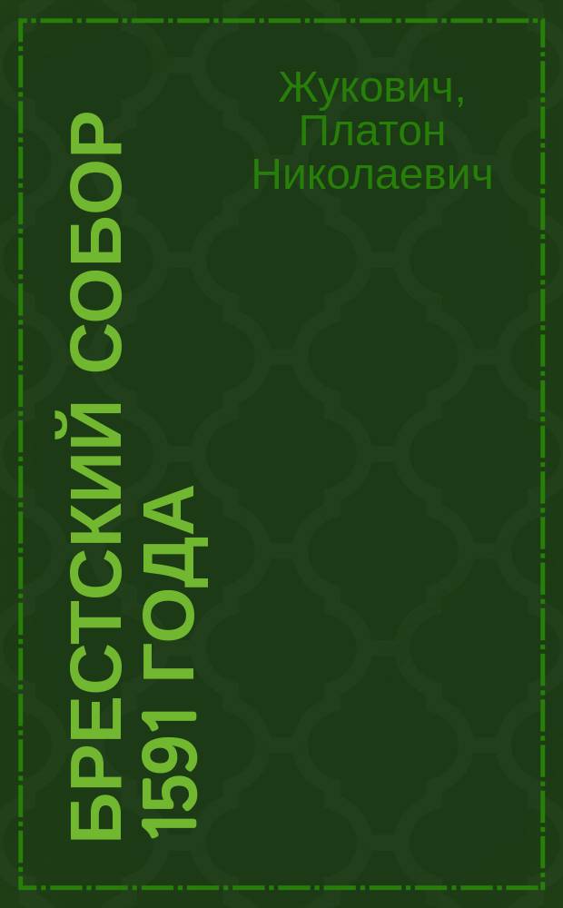 Брестский собор 1591 года : (По новооткрытой грамоте, содержащей деяния его)