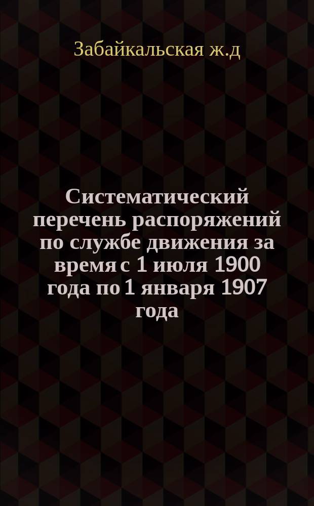 Систематический перечень распоряжений по службе движения за время с 1 июля 1900 года по 1 января 1907 года