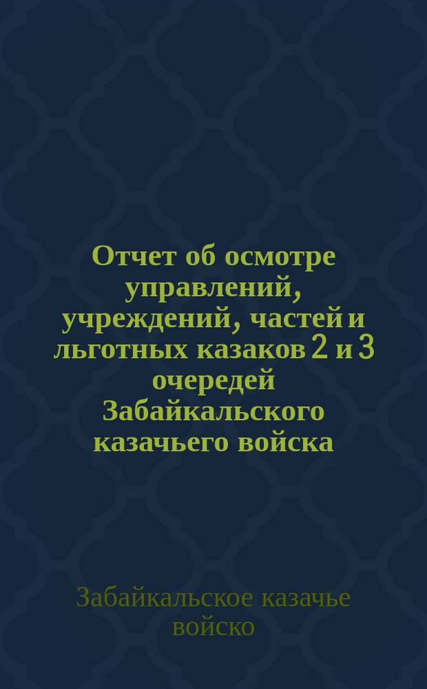 Отчет об осмотре управлений, учреждений, частей и льготных казаков 2 и 3 очередей Забайкальского казачьего войска