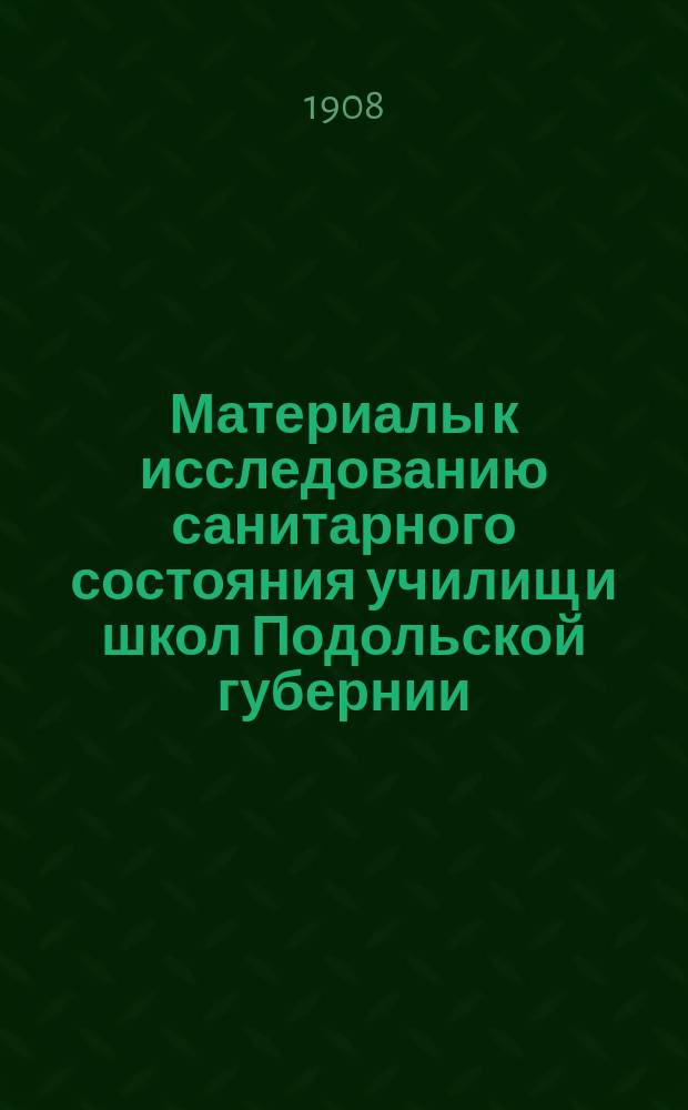 Материалы к исследованию санитарного состояния училищ и школ Подольской губернии. [2]