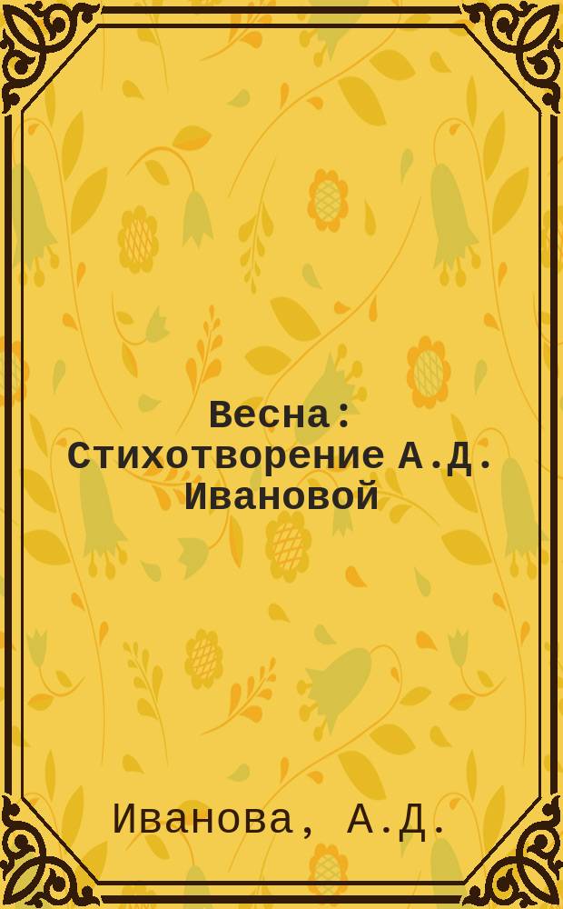 Весна : Стихотворение А.Д. Ивановой