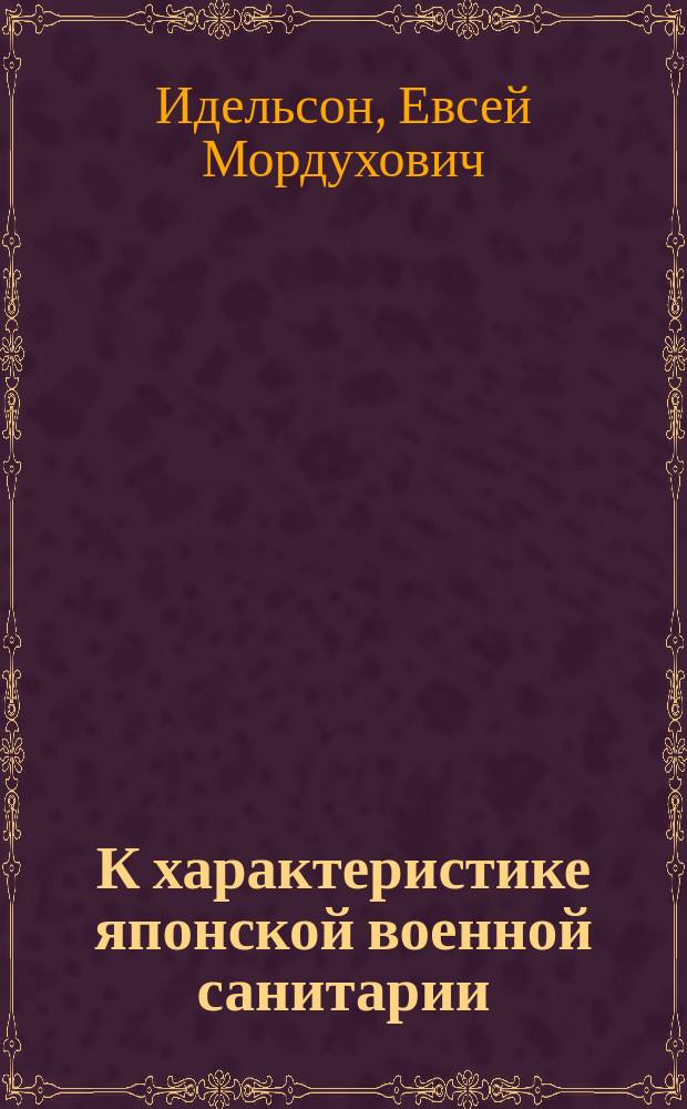 К характеристике японской военной санитарии : Чит. в заседании О-ва врачей при Имп. Казан. ун-те 5 окт. 1907 г.