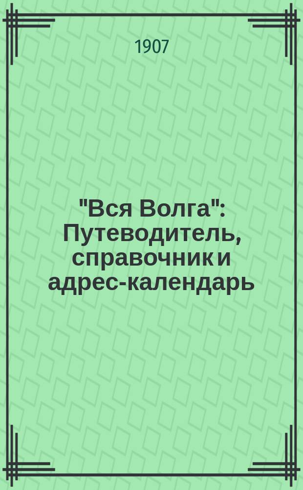 "Вся Волга" : Путеводитель, справочник и адрес-календарь