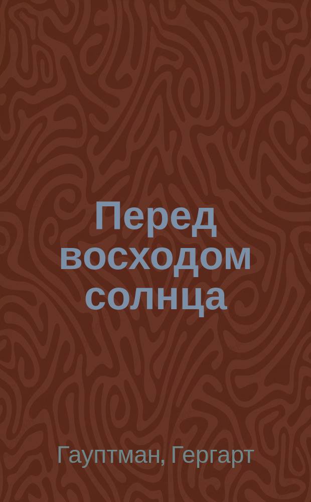 Перед восходом солнца : Социал. драма Гергарда Гауптмана