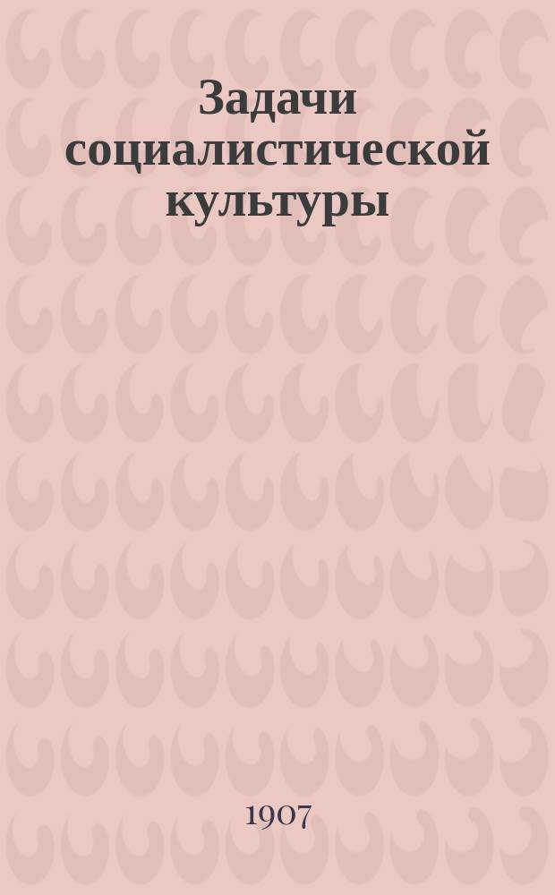 Задачи социалистической культуры : Сб. ст. Эд. Бернштейна, Эм. Вандервельда, Фр. Гертца, ... и др. : Пер. с рукописей