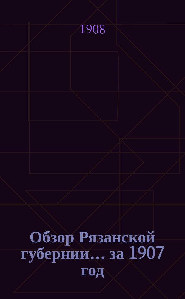 Обзор Рязанской губернии... за 1907 год