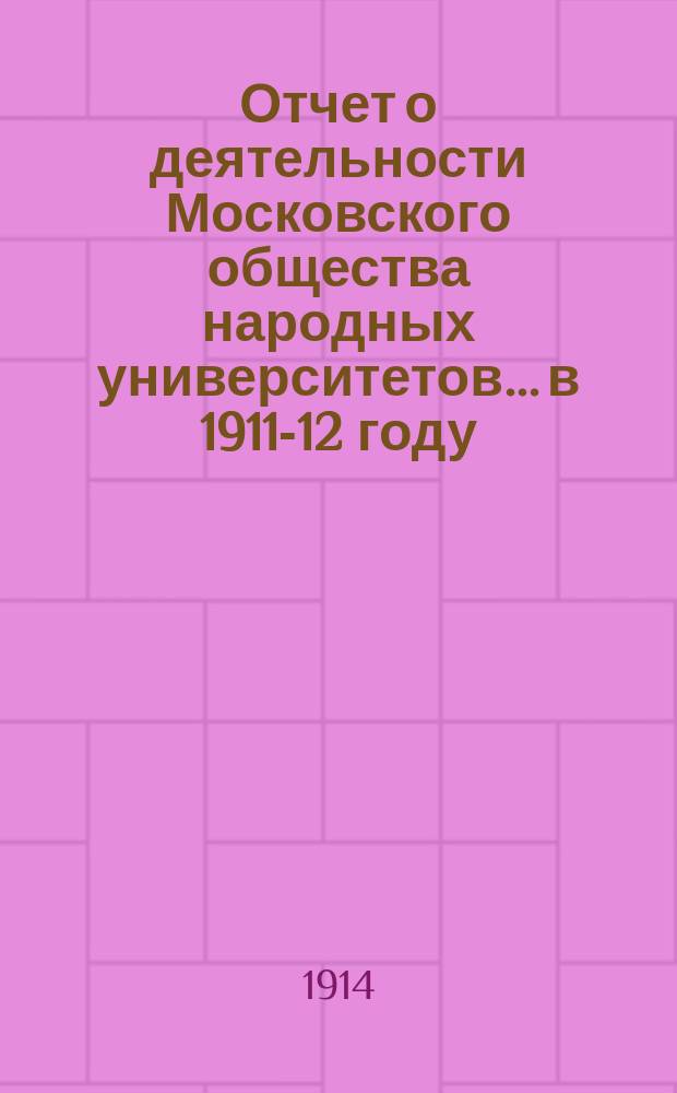 Отчет о деятельности Московского общества народных университетов... в 1911-12 году