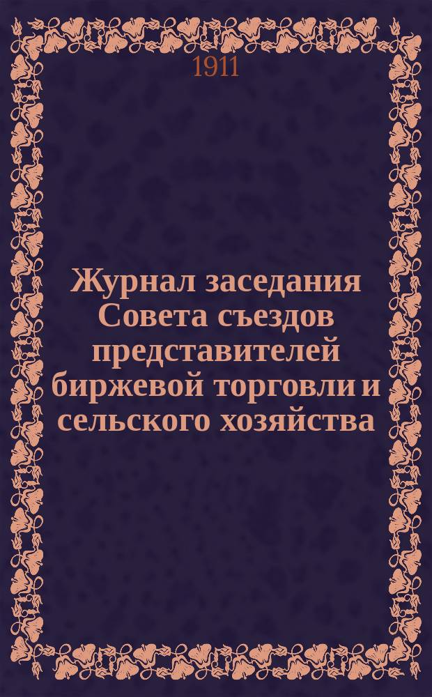 Журнал заседания Совета съездов представителей биржевой торговли и сельского хозяйства... ... 1911 г.