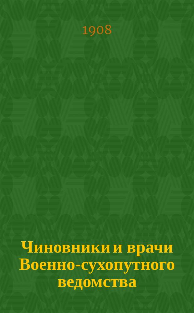 Чиновники и врачи Военно-сухопутного ведомства : Служеб. права и преимущества : Настол. справ. кн