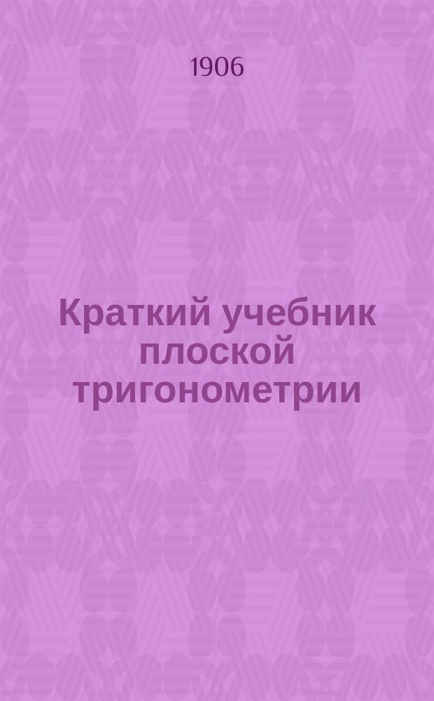 Краткий учебник плоской тригонометрии : Курс VII кл