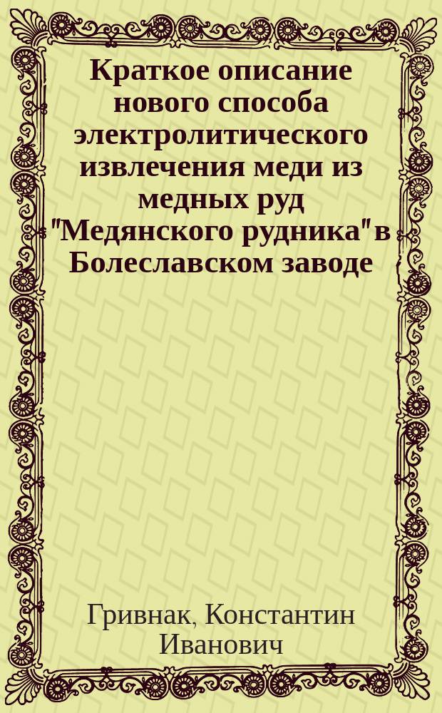Краткое описание нового способа электролитического извлечения меди из медных руд "Медянского рудника" в Болеславском заводе, Келецкой губернии