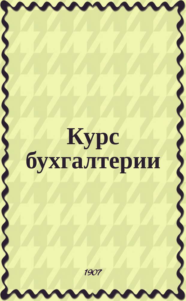 ... Курс бухгалтерии : Пособие для учеников коммерч. учеб. заведений. Ч. 1-3. Ч. 2. Вып. 2 : Книговедение торгового дома и акционерной компании