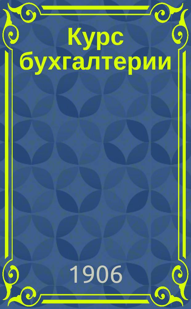 ... Курс бухгалтерии : Пособие для учеников коммерч. учеб. заведений. Ч. 1-3. Ч. 3 : Годовой отчет