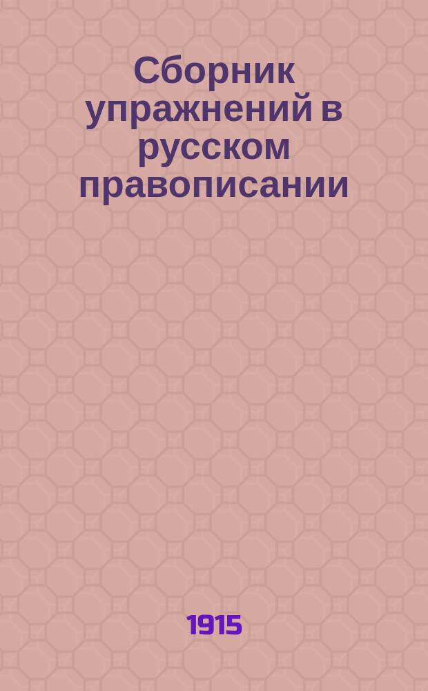 Сборник упражнений в русском правописании : Для самообучения и употребления в низш. шк. : Списывание с письменного текста (по способу проф. Лайя) и диктант