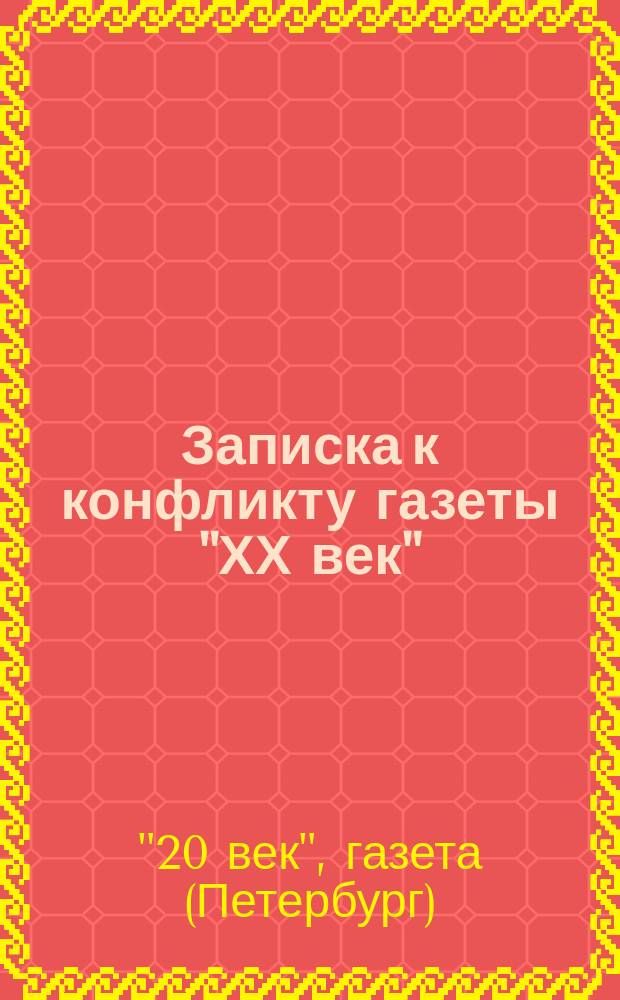 Записка к конфликту газеты "ХХ век" : (К третейск. суду потреб. "ХХ веком")