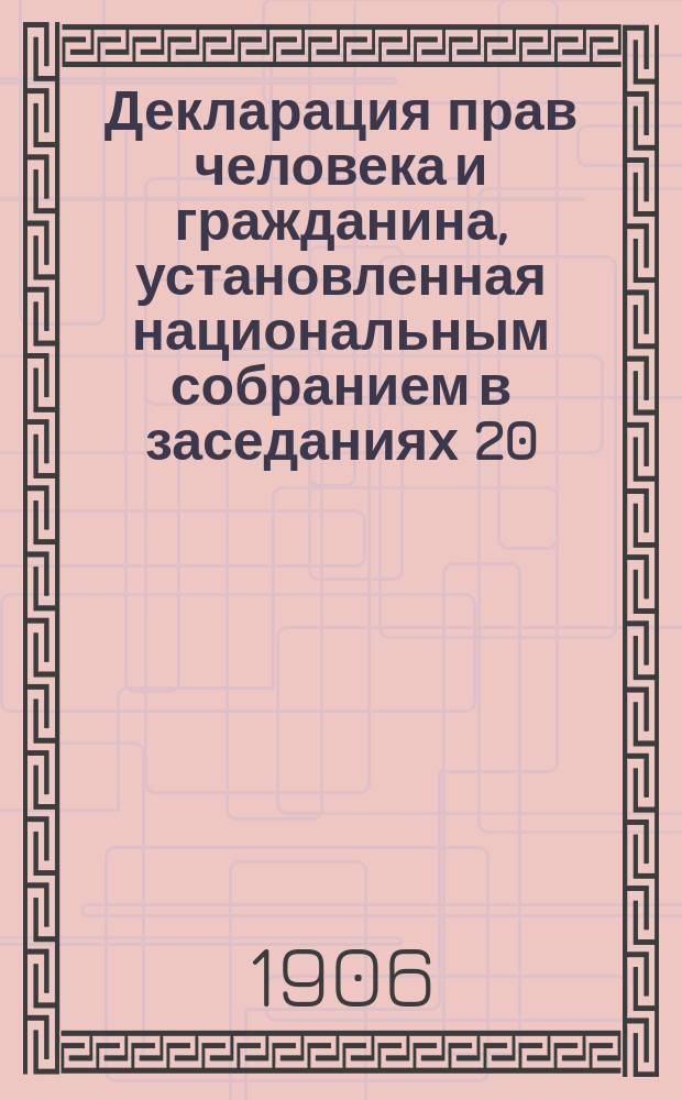 Декларация прав человека и гражданина, установленная национальным собранием в заседаниях 20, 21, 23, 24 и 26 авг. 1789 и внесенная в заголовок конституции [1791]